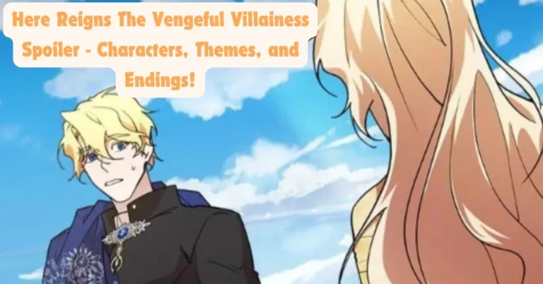 Here Reigns The Vengeful Villainess Spoiler - Characters, Themes, and Endings!