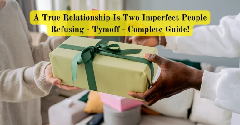 A True Relationship Is Two Imperfect People Refusing - Tymoff - Complete Guide!