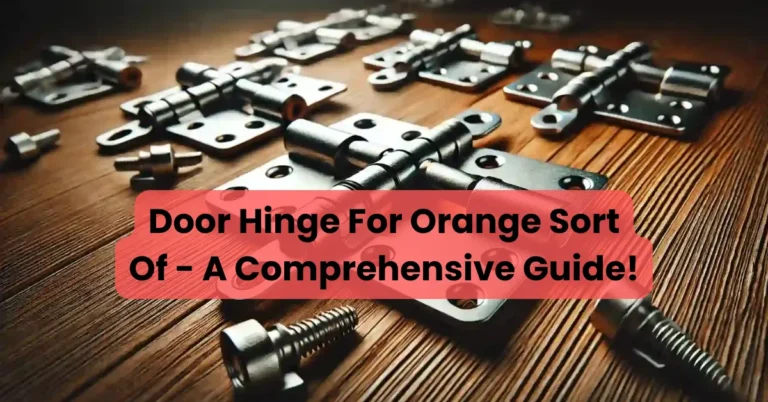 Door Hinge For Orange Sort Of - A Comprehensive Guide!