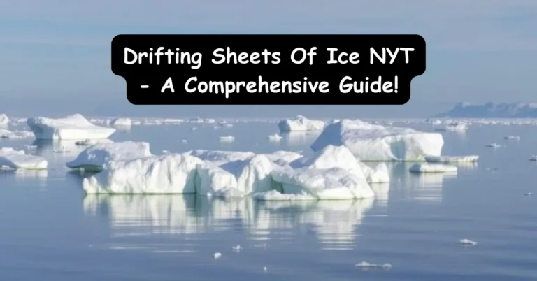 Drifting Sheets Of Ice NYT - A Comprehensive Guide!