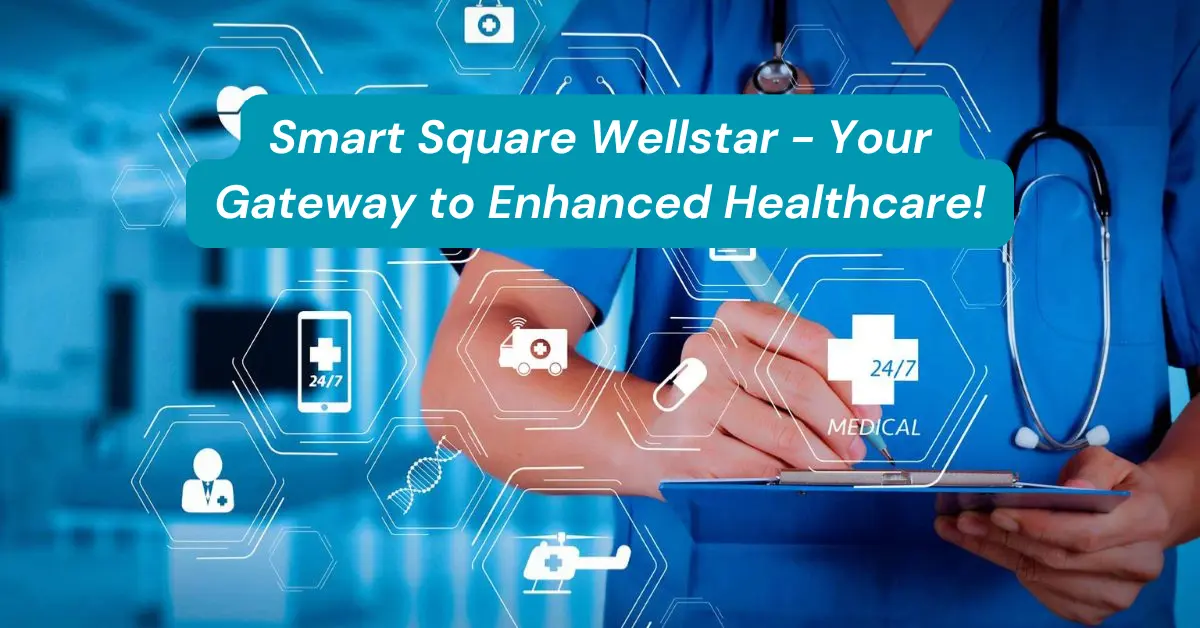 Smart Square Wellstar - Your Gateway to Enhanced Healthcare!