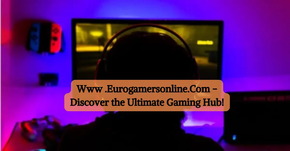 Www .Eurogamersonline.Com - Discover the Ultimate Gaming Hub!