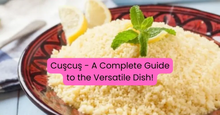 Cuşcuş - A Complete Guide to the Versatile Dish!