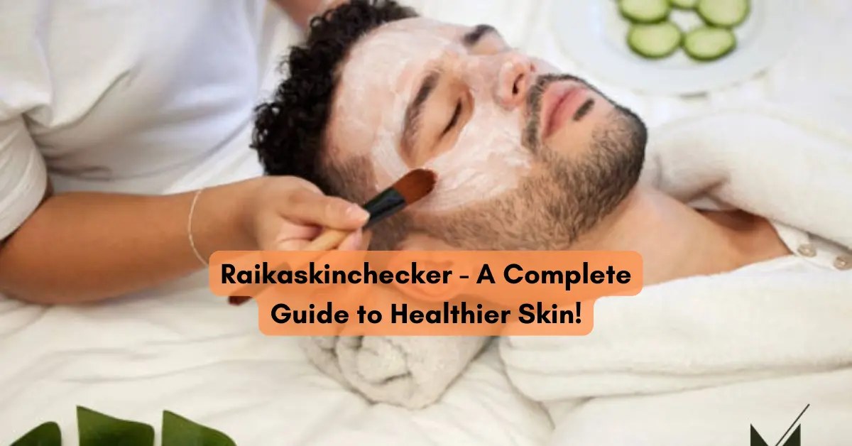 Raikaskinchecker - A Complete Guide to Healthier Skin!