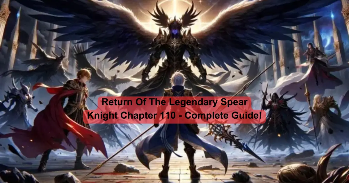 Return Of The Legendary Spear Knight Chapter 110 - Complete Guide!